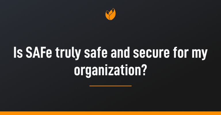 Is SAFe truly safe and secure for my organization?