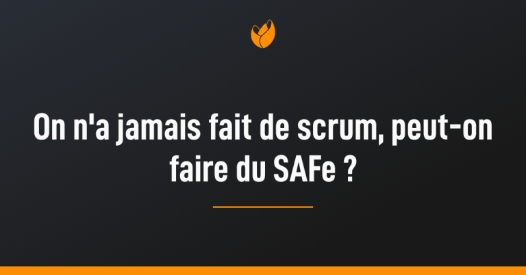 Peut on faire du SAFe sans avoir fait de scrum ?